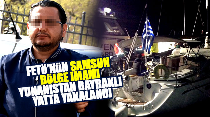 FETÖ'nün Samsun Bölge İmamı Murat Elmas Yunanistan bayraklı yatta yakalandı