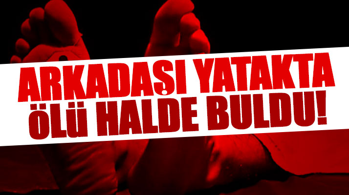 Samsun Canik'te Mikail Yanak arkadaşının evinde ölü bulundu