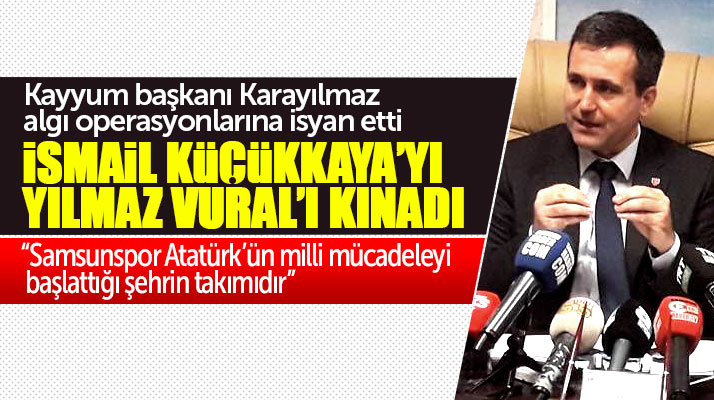 Samsunspor Kayyum Başkanı Karayılmaz, İsmail Küçükkaya ve Yılmaz Vural'ı kınadı