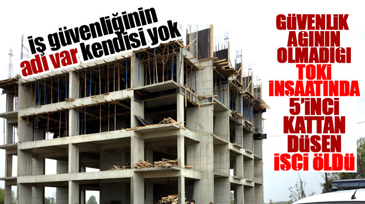 Samsun Çarşamba'da TOKİ inşaatının 5'inci katından düşen işçi hayatını kaybetti