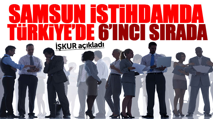 Samsun İŞKUR açıkladı: Samsun istihdamda Türkiye'de 6'ıncı sırada