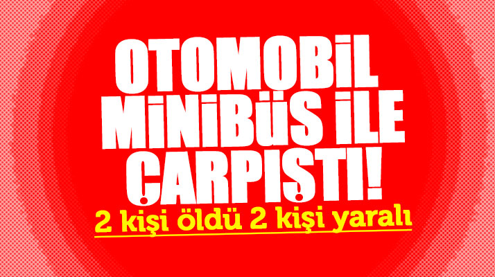 Samsun Havza'da otomobil minibüs ile çarpıştı iki kişi öldü, iki yaralı var
