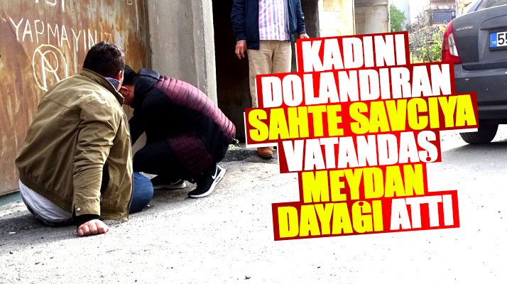 Samsun Bafra'da sahte savcıya dolandırdığı kadının akrabaları dayak attı