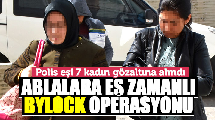 Samsun'da polis eşi 7 kadın ByLock'tan gözaltına alındı