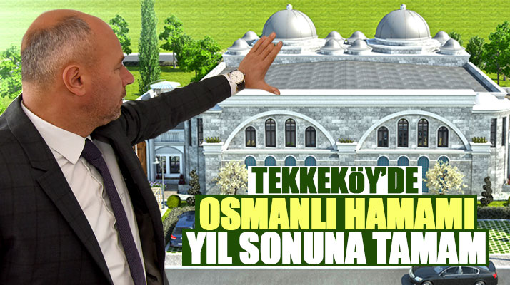 Samsun Tekkeköy'de Osmanlı Hamamı yıl sonunda hizmete girecek