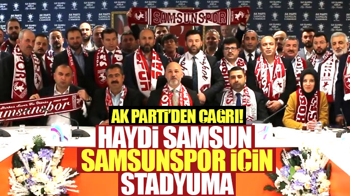 AK Parti'den çağrı! Haydi Samsun Samsunspor için stadyuma