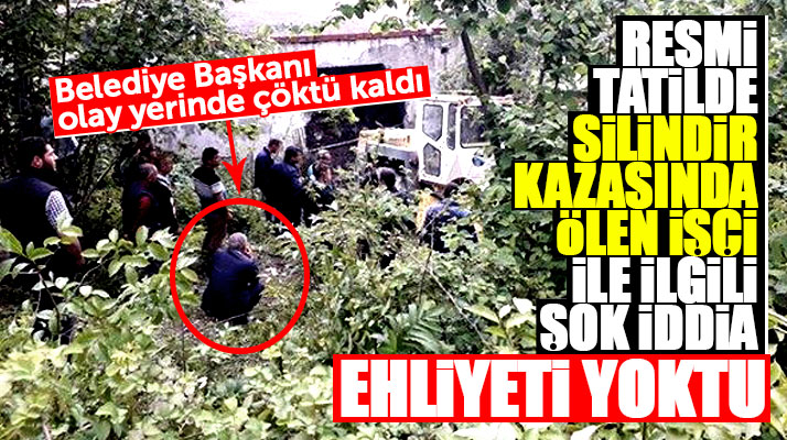 Samsun Ayvacık'ta silindir kazasında ölen belediye işçisinin ehliyeti yoktu iddiası