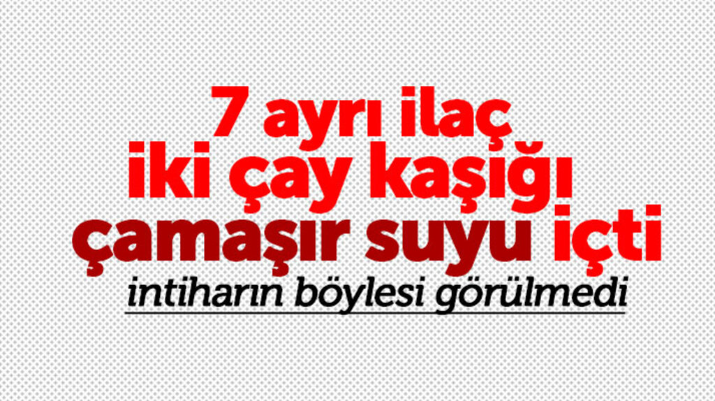 Samsun Bafra'da bir kişi 7 ayrı ilaç ve iki çay kaşığı çamaşır suyu içerek intihar etmek istedi