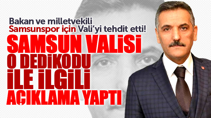 Samsun Valisi Kaymak Samsunspor için tehdit edildiği dedikodusuna açıklama yaptı