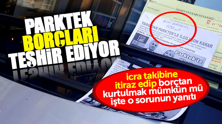 Samsun'da PARKTEK'in icra takiplerine itiraz halinde borçtan kurtulmak mümkün mü