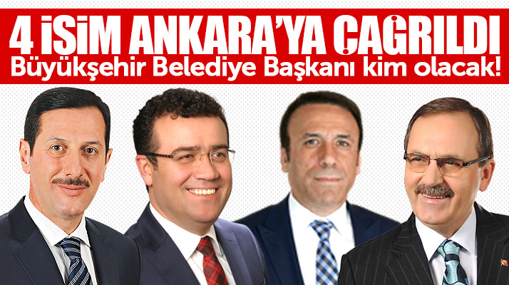 Samsun Büyükşehir Belediyesi Başkanlığı için 4 isim Ankara'ya çağrıldı