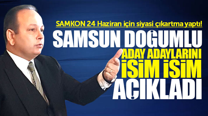 SAMKON Samsun doğumlu milletvekili aday adaylarını isim isim açıkladı