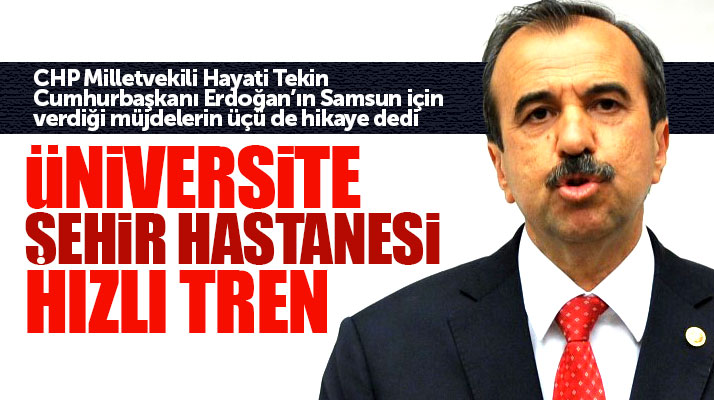 CHP Samsun Milletvekili Hayati Tekin: Samsun'a verilen 3 müjde de hikaye