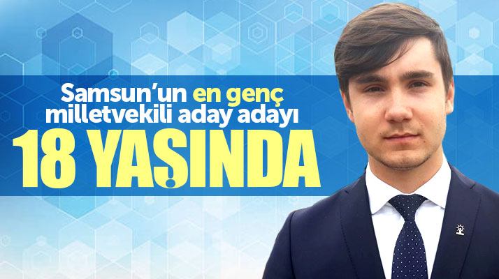 Samsun'un en genç milletvekili aday adayı Ersan Karakaya 18 yaşında