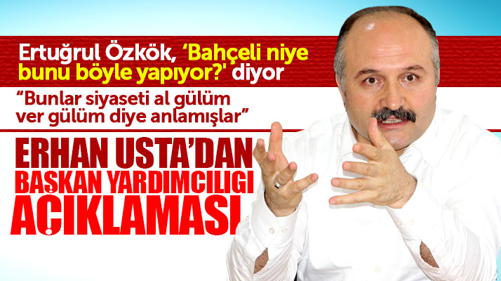 Erhan Usta: Cumhur İttifakına başkan yardımcılığı için destek vermiyoruz