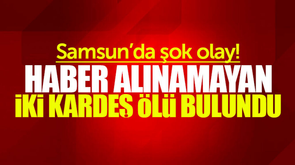 Samsun Atakum'da haber alınamayan iki kardeş kaldıkları evde ölü olarak bulundu
