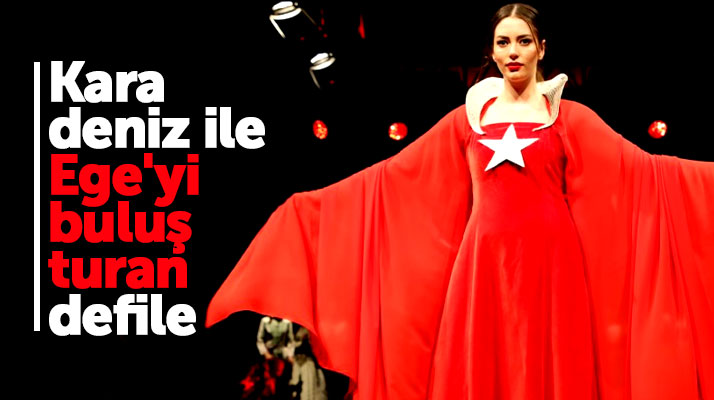 Karadeniz'den Ege'ye İlmek İlmek isimli defile büyük ilgi gördü
