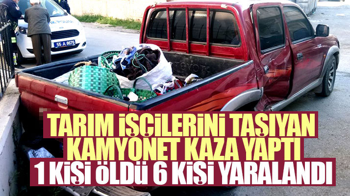 Samsun Bafra'da tarım işçilerini taşıyan kamyonet kaza yaptı: 1 kişi öldü, 6 yaralı