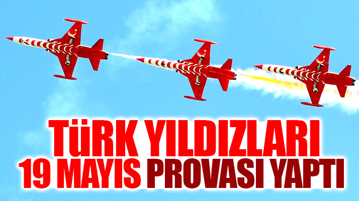 Samsun'da Türk Yıldızları 19 Mayıs için prova uçuşu yaptı