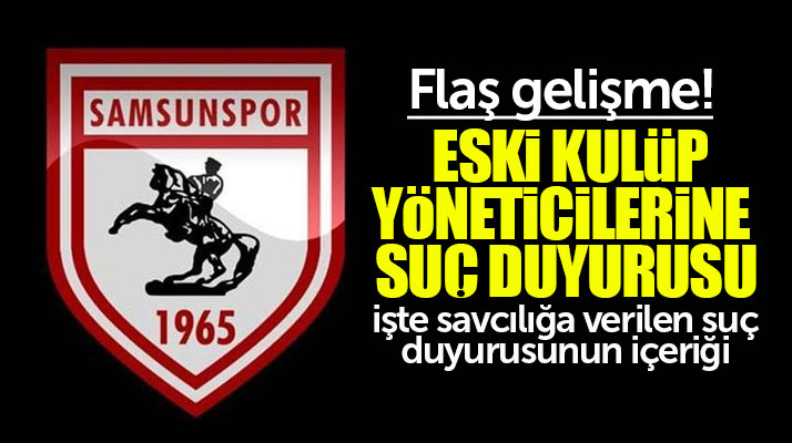 Samsunspor'da eski kulüp yöneticileri için savcılığa flaş suç duyurusu