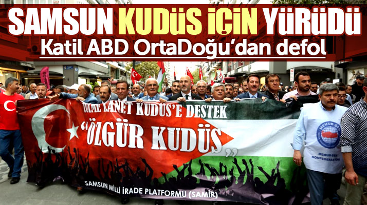 Samsun'da Zulme Lanet Kudüs'e Destek Özgür Kudüs yürüyüşü düzenlendi