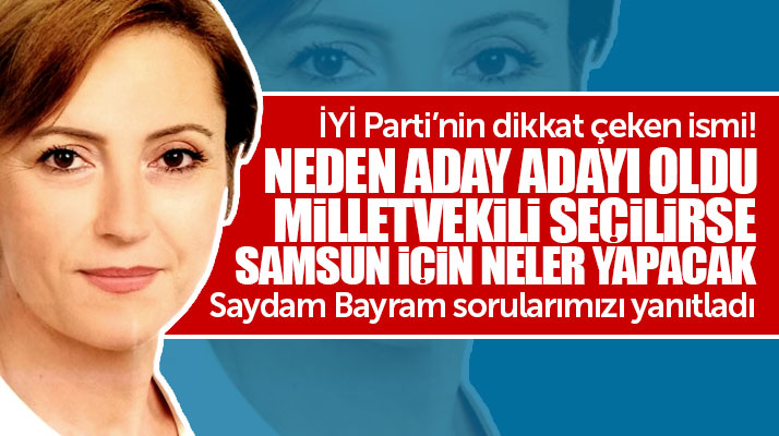 İYi Parti'nin Samsun Milletvekili aday adayı Saydam Bayram hedeflerini açıkladı