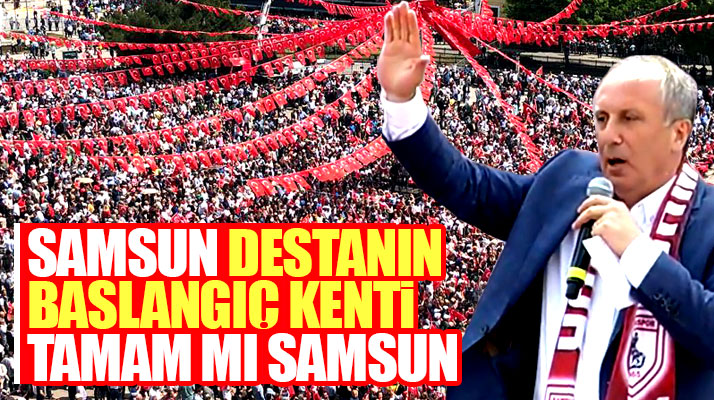 Cumhurbaşkanı adayı Muharrem İnce Samsun Cumhuriyet Meydanında miting yaptı