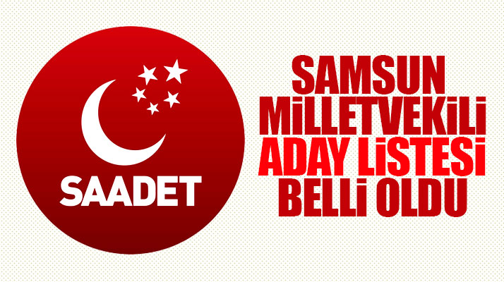 Saadet Partisi'nin 27'inci dönem Samsun Milletvekili adaylarının isimleri belli oldu