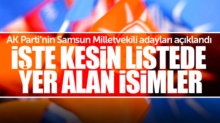 AK Parti'nin 27'inci dönem Samsun Milletvekili adayı kesin listesi açıklandı