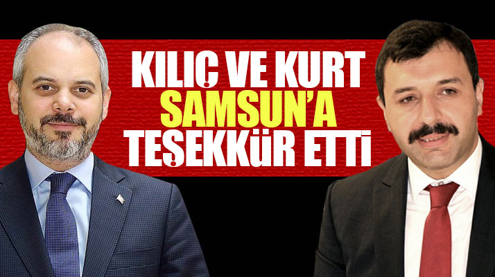 Akif Çağatay Kılıç ve Hasan Basri Kurt Samsun'a teşekkür etti
