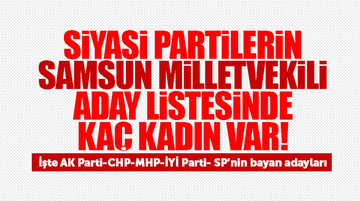 Samsun'da hangi siyasi parti milletvekili aday listesinde kaç kadına yer verdi