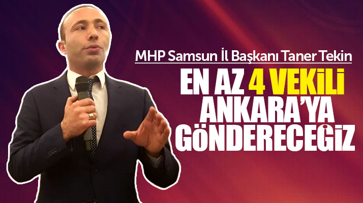 MHP Samsun İl Başkanı Taner Tekin: Samsun'dan 4 milletvekili çıkartacağız