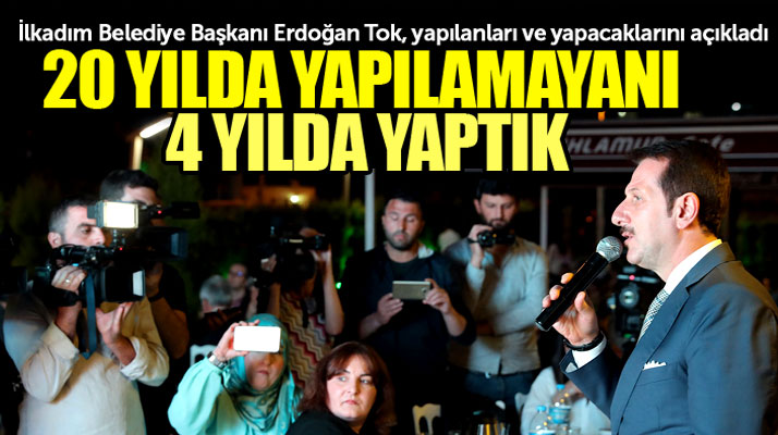 İlkadım Belediye Başkanı Erdoğan Tok: İlkadım'da 20 yılda yapılamayanları 4 yılda yapıtk