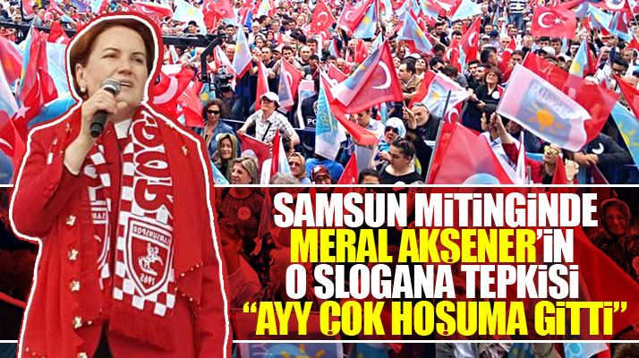 Meral Akşener'in Samsun mitinginde o slogan çok hoşuna gitti
