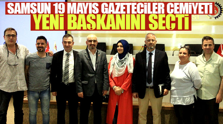 Samsun 19 Mayıs Gazeteciler Cemiyeti Başkanlığına Yusuf Ziya Çakır seçildi