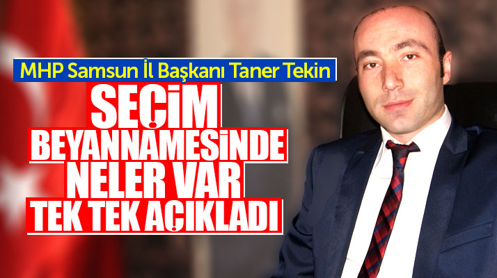 MHP Samsun İl Başkanı Tekin, seçim beyannamesinde bulunan maddeleri tek tek açıkladı