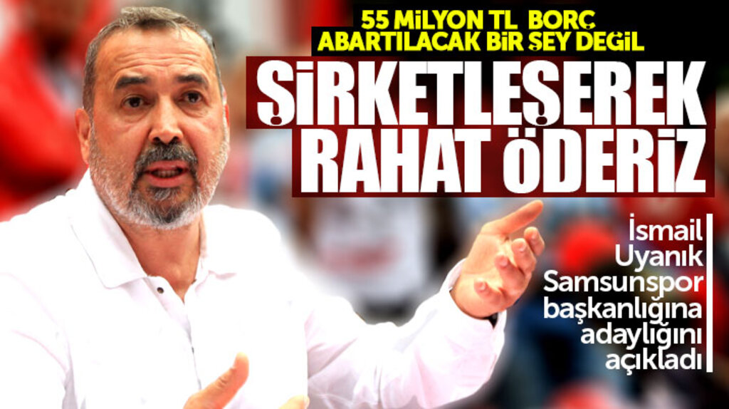 Samsunspor Başkanlığına İsmail Uyanık adaylığını açıkladı, kurtuluş için şirketleşme dedi