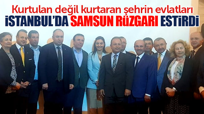 SAMKON'un İstanbul'da düzenlediği iftar yemeğinde Samsun rüzgarı esti
