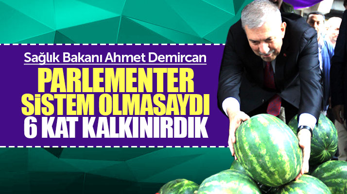 Ahmet Demircan: Parlamenter sistem olmasaydı 6 kat kalkınırdık