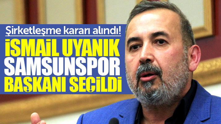 Samsunspor şirketleşme kararı aldı! Kulüp Başkanlığına İsmail Uyanık seçildi