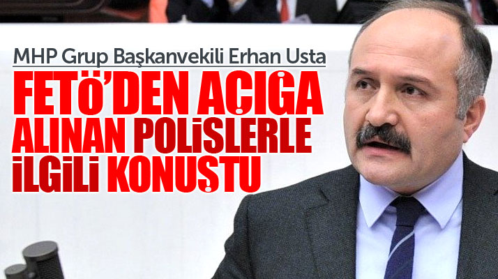 Erhan Usta FETÖ'den açığa alınan polislerle ilgili önemli açıklamalarda bulundu