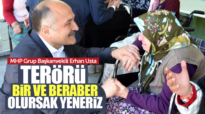 MHP Grup Başkanvekili Erhan Usta: Terörü bir ve beraber olursak yeneriz