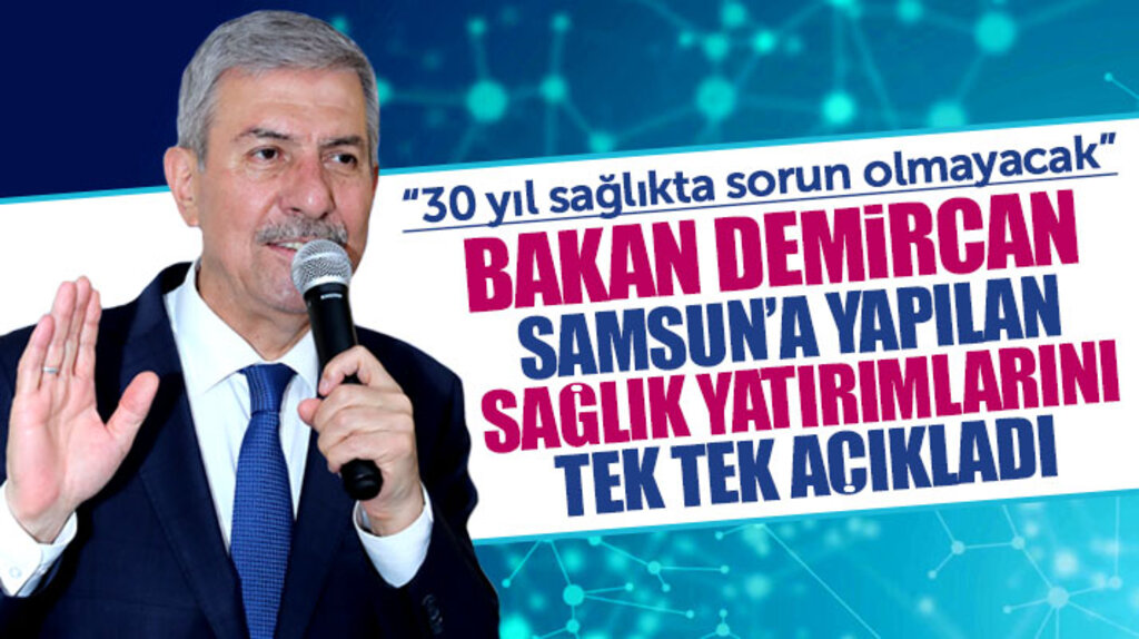 Sağlık Bakanı Demircan Samsun'a yapılan sağlık yatırımlarını tek tek açıkladı