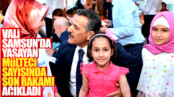 Samsun Valisi Osman Kaymak Samsun'da yaşayan mülteci sayısında son rakamı açıkladı
