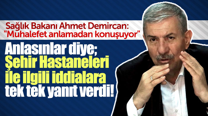 Sağlık Bakanı Demircan Şehir Hastaneleri ile ilgili iddialara tek tek yanıt verdi