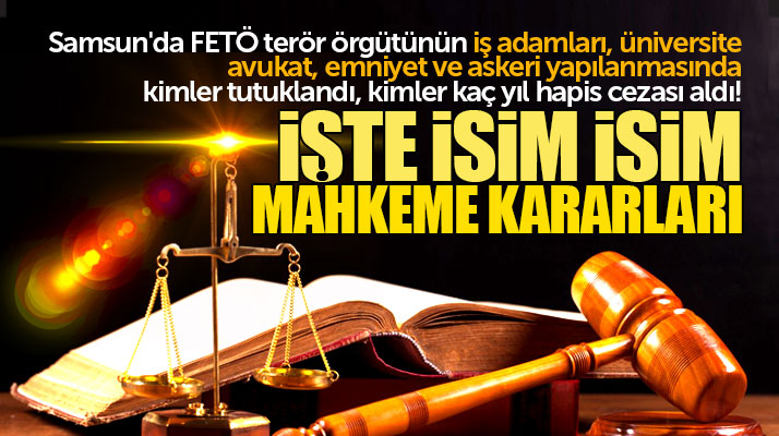 İşte Samsun'da FETÖ'nün işadamları, emniyet, üniversite, avukat yapılanmasında ceza alanlar