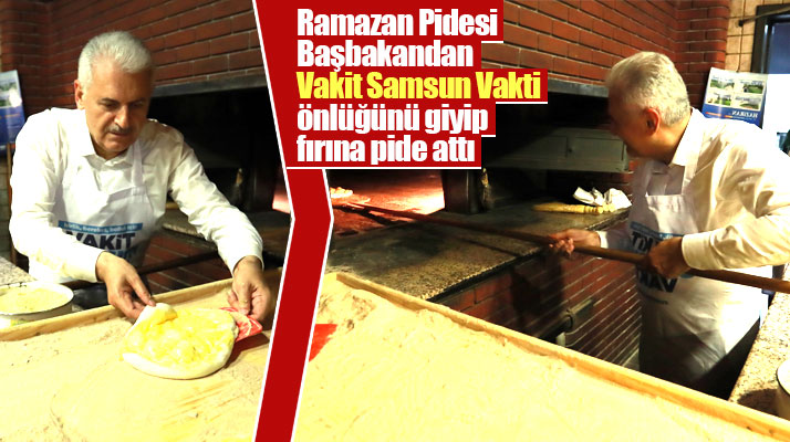 Başbakan Binali Yıldırım Samsun'da fırına girip Ramazan Pidesi pişirdi