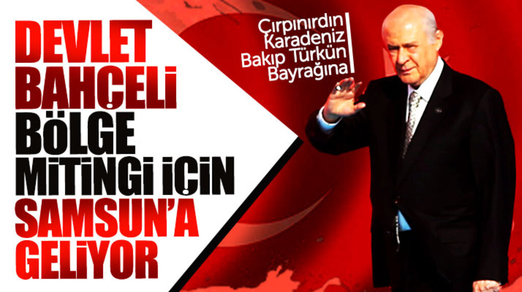 MHP Lideri Devlet Bahçeli Karadeniz bölge mitingi için Samsun'a geliyor