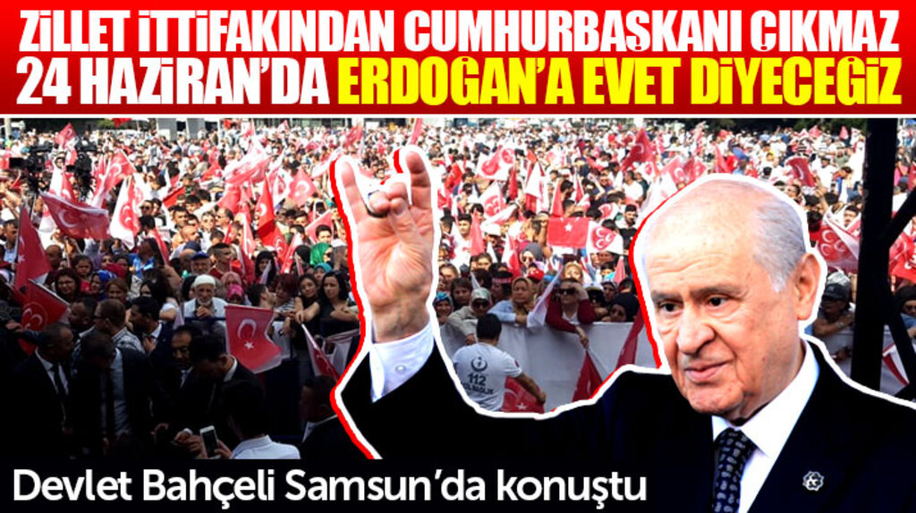 Devlet Bahçeli Samsun'da konuştu: Zillet ittifakından Cumhurbaşkanı çıkmaz