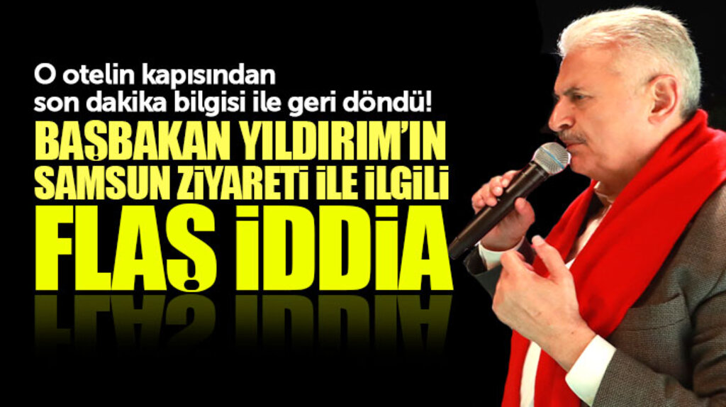 Başbakan Yıldırım'ın Samsun ziyaretinde o otelde konaklamayı tercih etmesi ile ilgili flaş iddia!